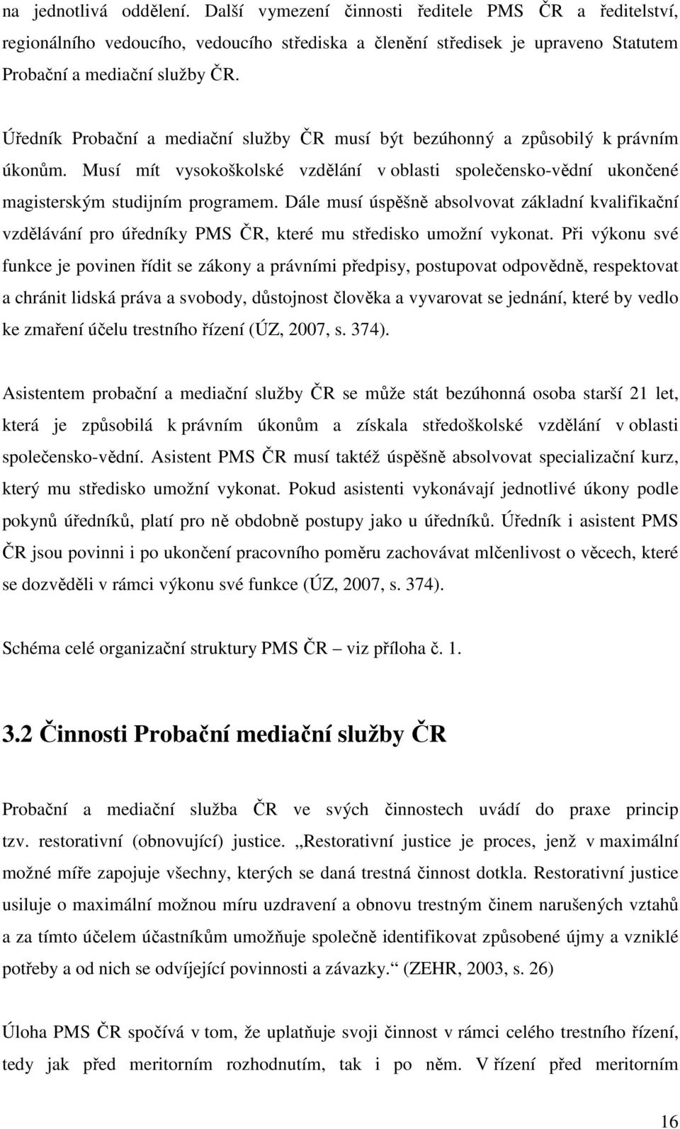 Dále musí úspěšně absolvovat základní kvalifikační vzdělávání pro úředníky PMS ČR, které mu středisko umožní vykonat.