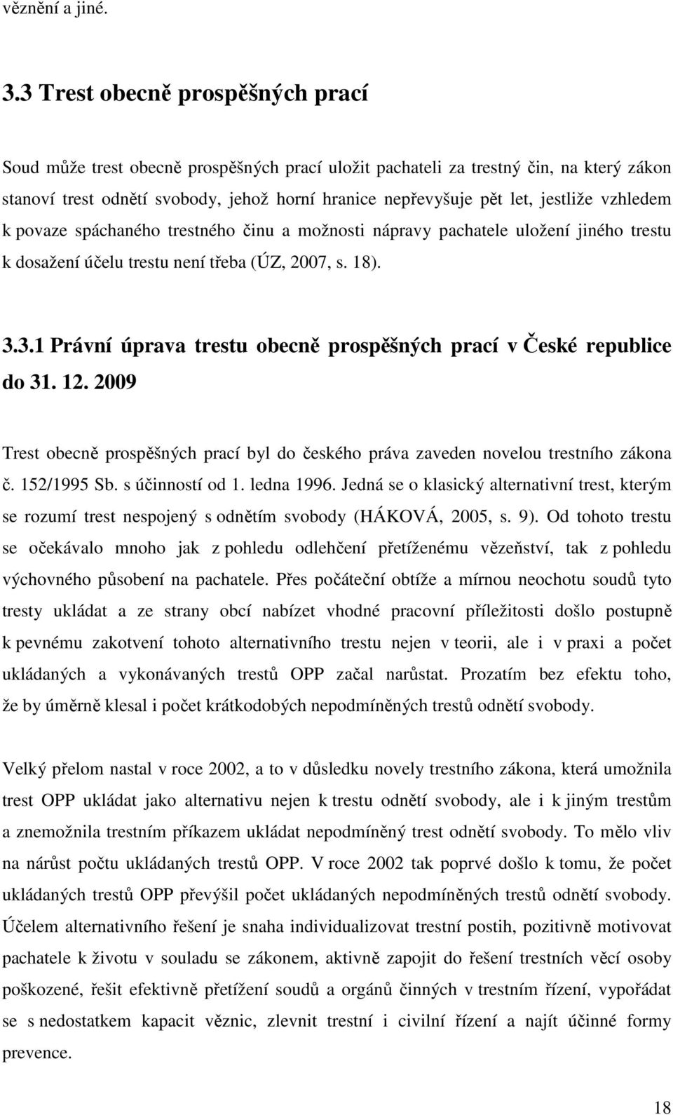 jestliže vzhledem k povaze spáchaného trestného činu a možnosti nápravy pachatele uložení jiného trestu k dosažení účelu trestu není třeba (ÚZ, 2007, s. 18). 3.