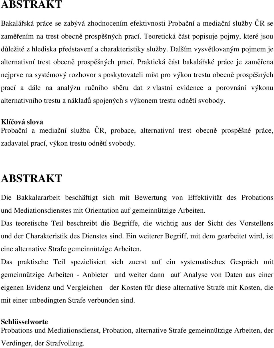 Praktická část bakalářské práce je zaměřena nejprve na systémový rozhovor s poskytovateli míst pro výkon trestu obecně prospěšných prací a dále na analýzu ručního sběru dat z vlastní evidence a