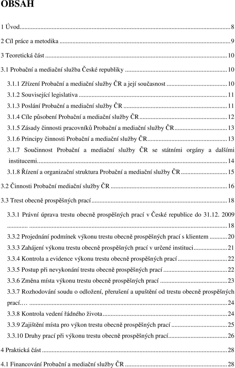 ..13 3.1.7 Součinnost Probační a mediační služby ČR se státními orgány a dalšími institucemi...14 3.1.8 Řízení a organizační struktura Probační a mediační služby ČR...15 3.