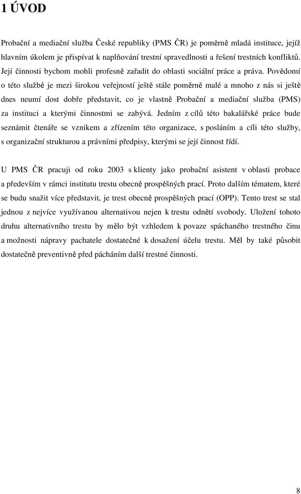 Povědomí o této službě je mezi širokou veřejností ještě stále poměrně malé a mnoho z nás si ještě dnes neumí dost dobře představit, co je vlastně Probační a mediační služba (PMS) za instituci a