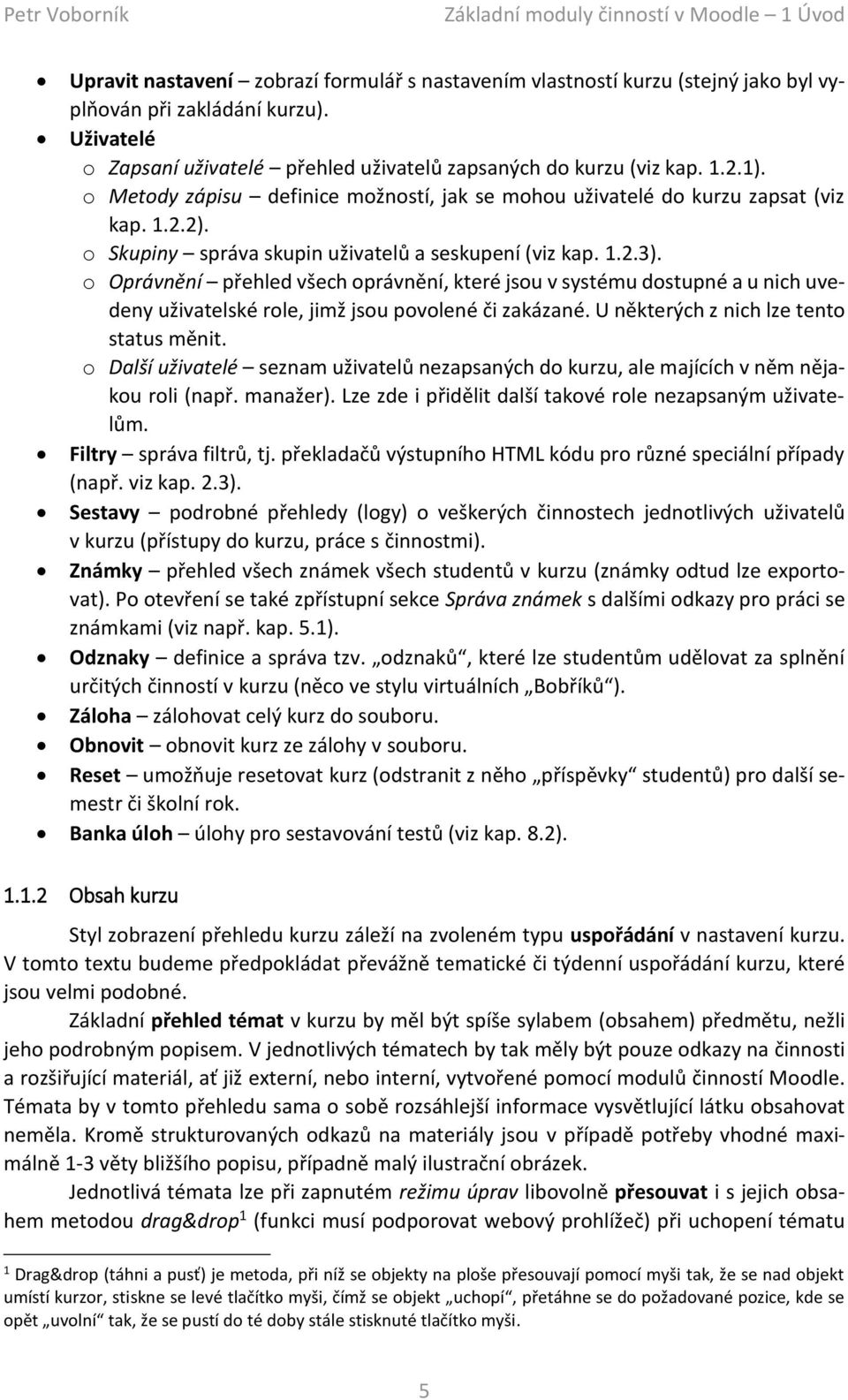 o Skupiny správa skupin uživatelů a seskupení (viz kap. 1.2.3). o Oprávnění přehled všech oprávnění, které jsou v systému dostupné a u nich uvedeny uživatelské role, jimž jsou povolené či zakázané.