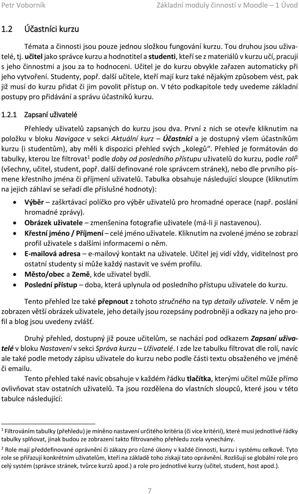 Studenty, popř. další učitele, kteří mají kurz také nějakým způsobem vést, pak již musí do kurzu přidat či jim povolit přístup on.