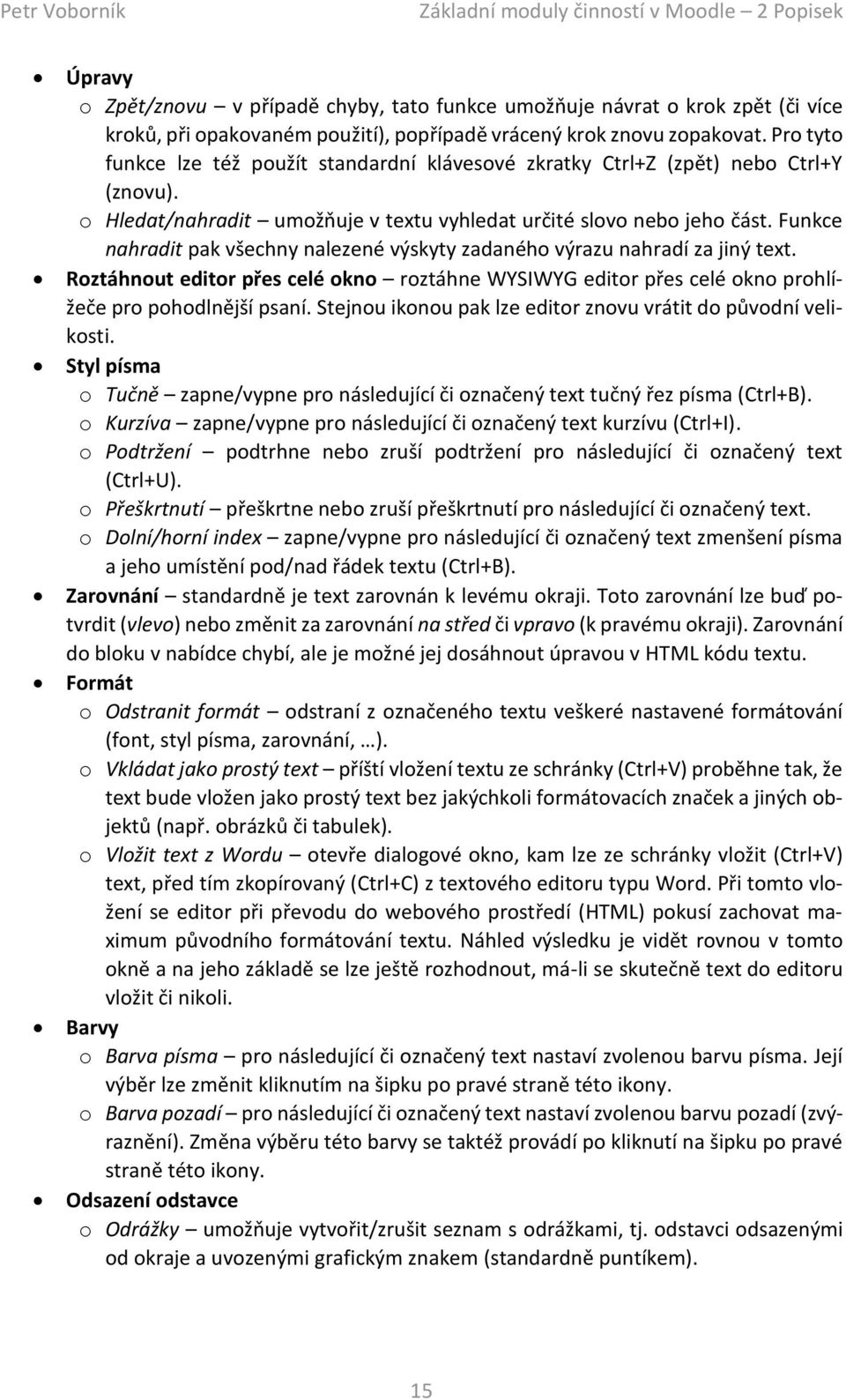 Funkce nahradit pak všechny nalezené výskyty zadaného výrazu nahradí za jiný text. Roztáhnout editor přes celé okno roztáhne WYSIWYG editor přes celé okno prohlížeče pro pohodlnější psaní.