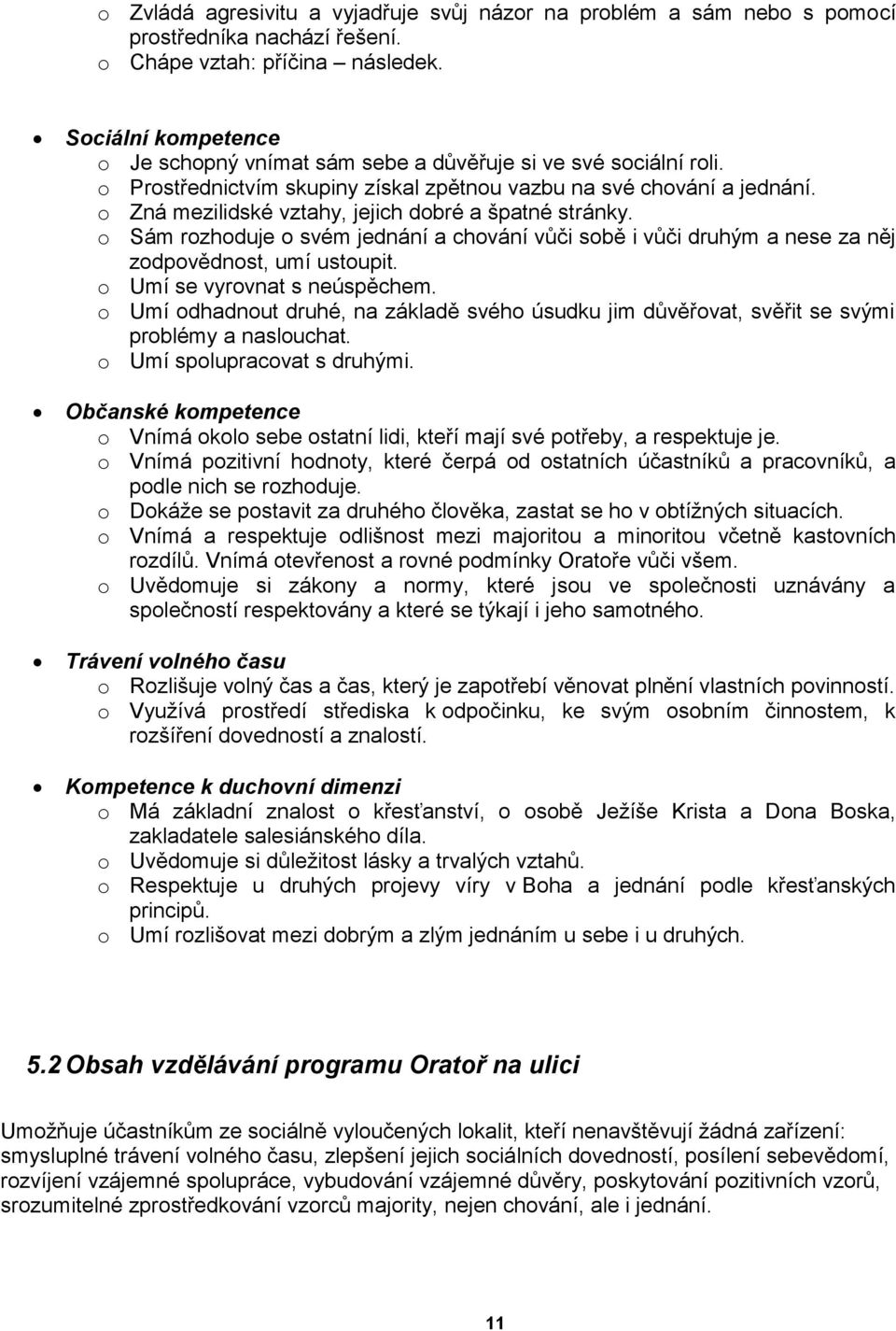 o Zná mezilidské vztahy, jejich dobré a špatné stránky. o Sám rozhoduje o svém jednání a chování vůči sobě i vůči druhým a nese za něj zodpovědnost, umí ustoupit. o Umí se vyrovnat s neúspěchem.