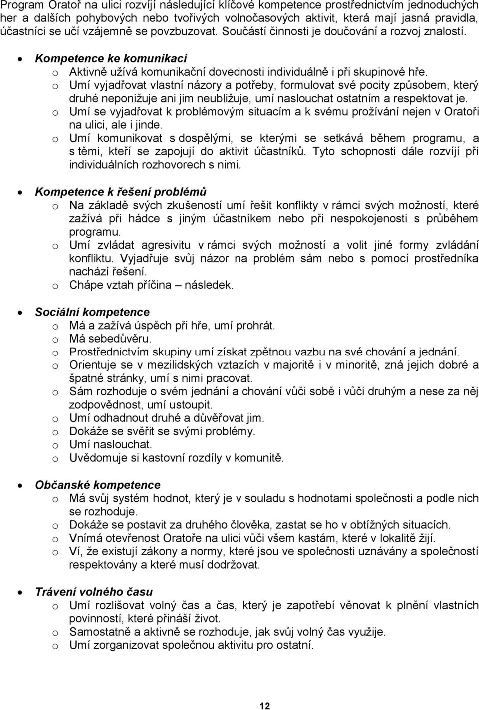 o Umí vyjadřovat vlastní názory a potřeby, formulovat své pocity způsobem, který druhé neponiţuje ani jim neubliţuje, umí naslouchat ostatním a respektovat je.