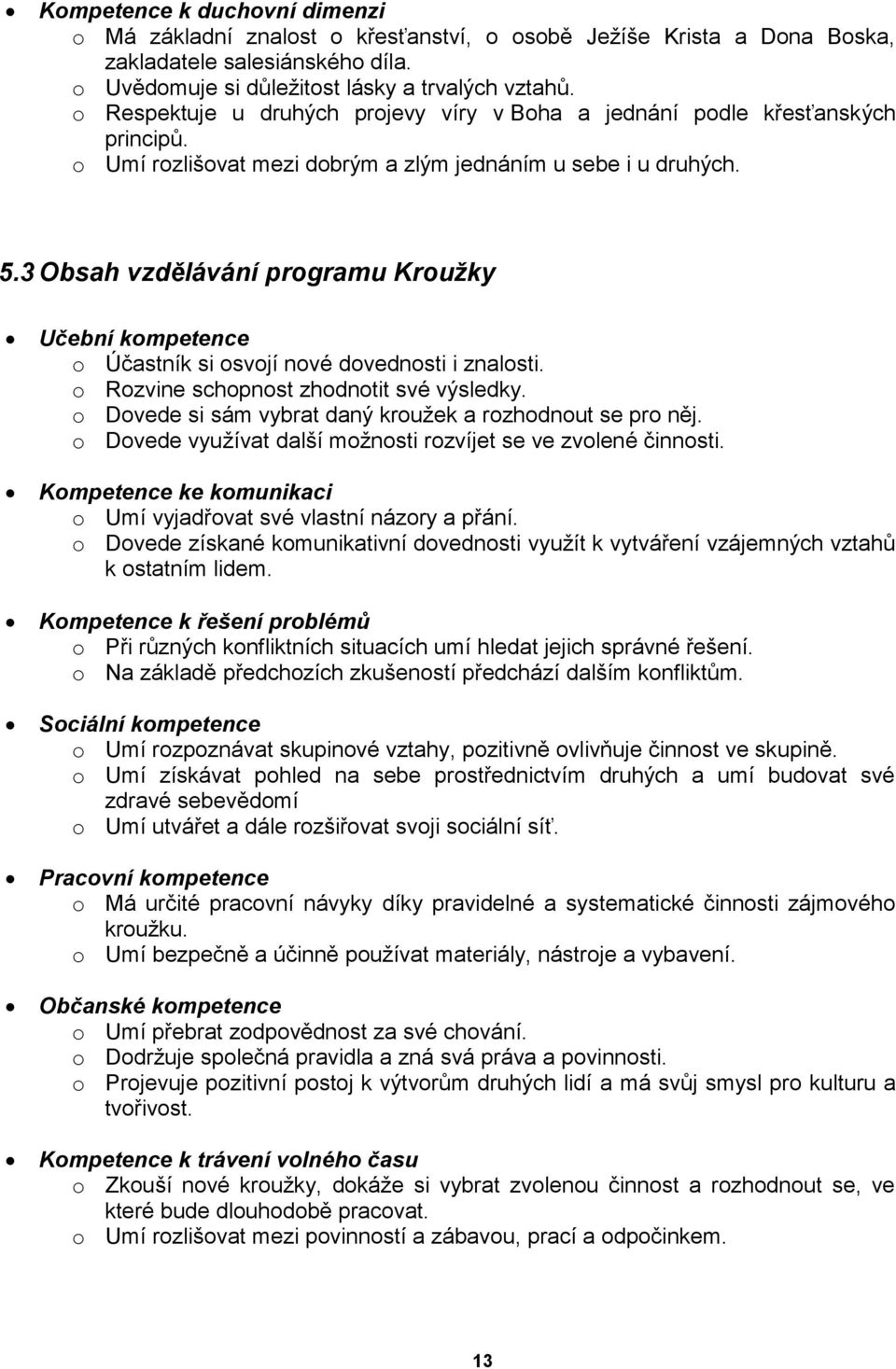 3 Obsah vzdělávání programu Kroužky Učební kompetence o Účastník si osvojí nové dovednosti i znalosti. o Rozvine schopnost zhodnotit své výsledky.