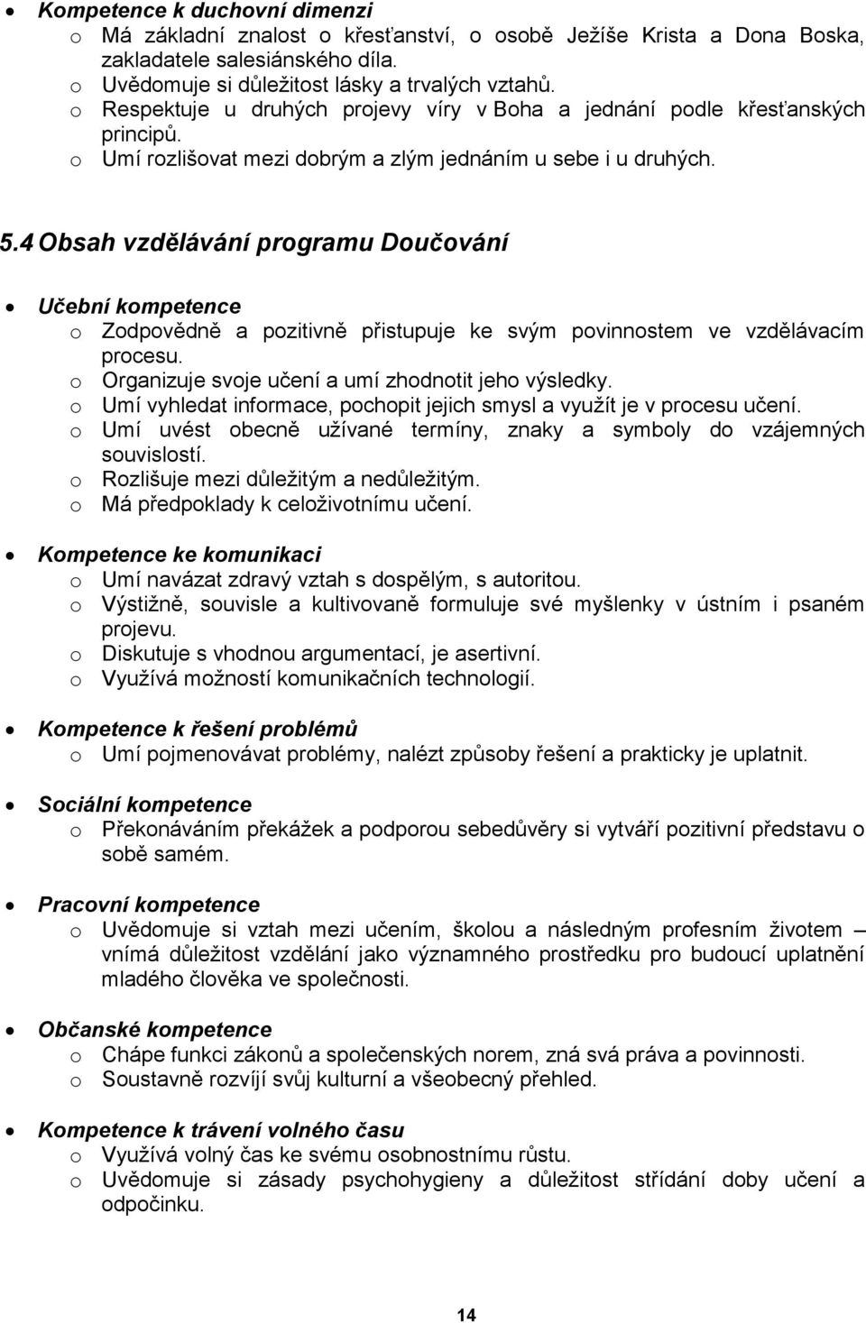 4 Obsah vzdělávání programu Doučování Učební kompetence o Zodpovědně a pozitivně přistupuje ke svým povinnostem ve vzdělávacím procesu. o Organizuje svoje učení a umí zhodnotit jeho výsledky.