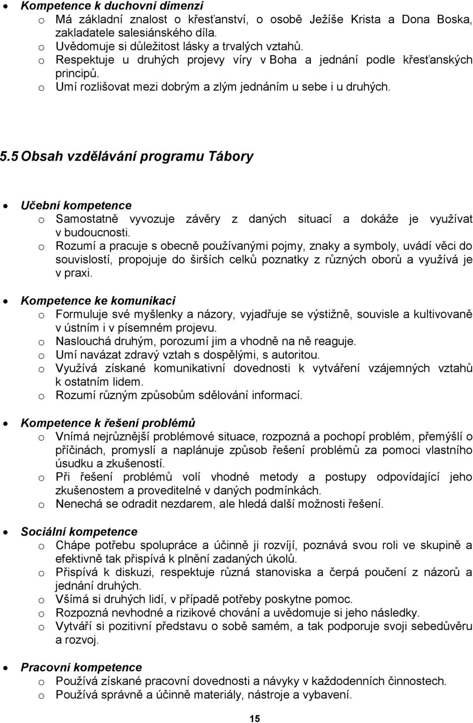 5 Obsah vzdělávání programu Tábory Učební kompetence o Samostatně vyvozuje závěry z daných situací a dokáţe je vyuţívat v budoucnosti.