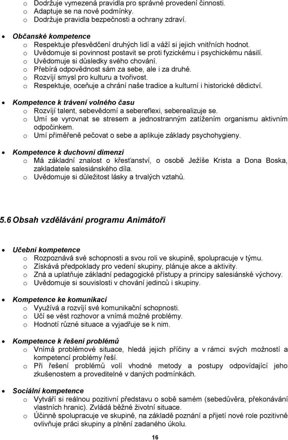 o Uvědomuje si důsledky svého chování. o Přebírá odpovědnost sám za sebe, ale i za druhé. o Rozvíjí smysl pro kulturu a tvořivost.