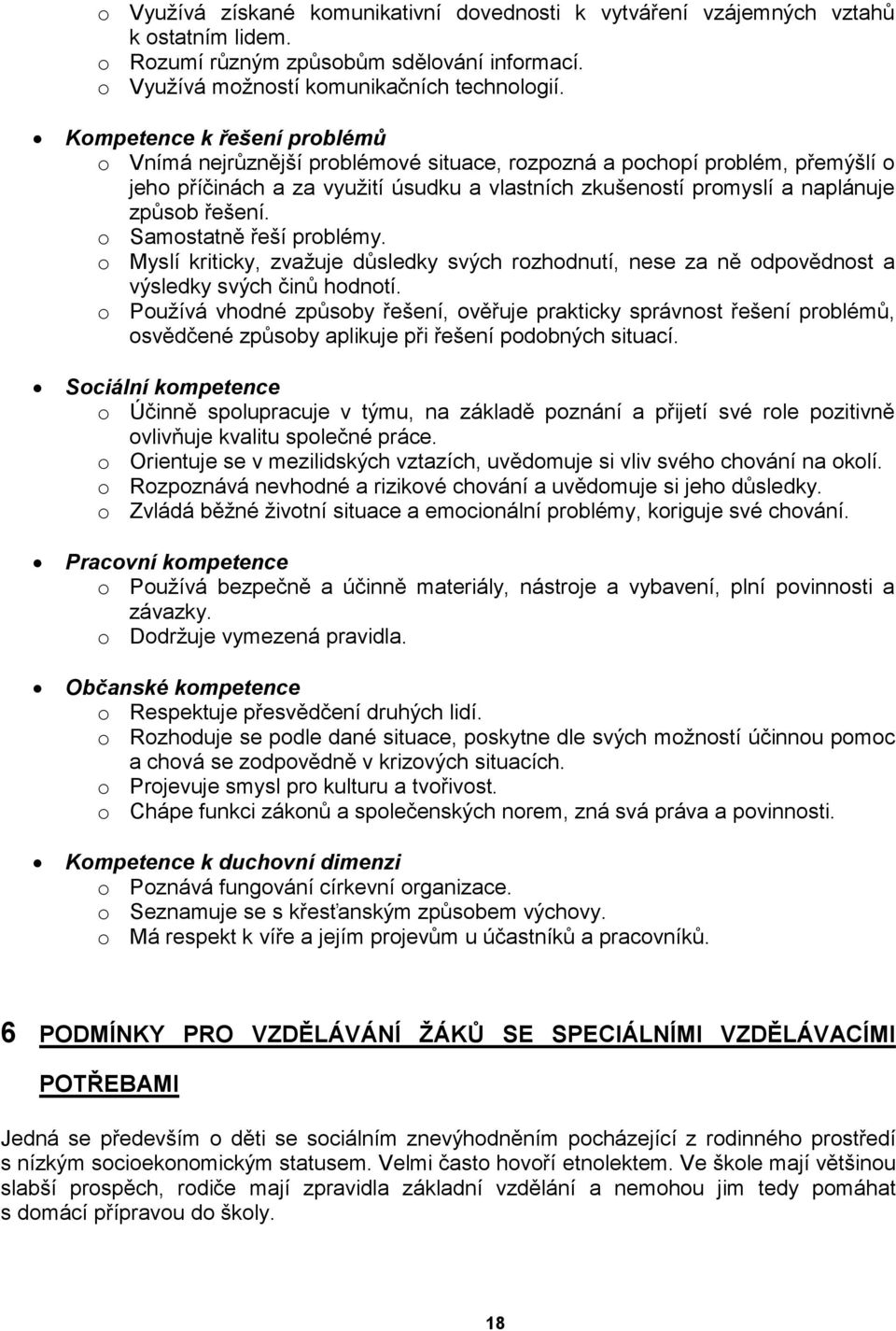 řešení. o Samostatně řeší problémy. o Myslí kriticky, zvaţuje důsledky svých rozhodnutí, nese za ně odpovědnost a výsledky svých činů hodnotí.