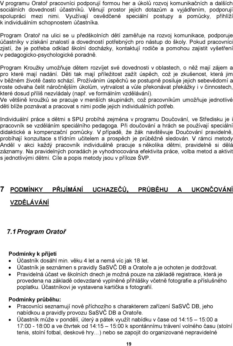 Program Oratoř na ulici se u předškolních dětí zaměřuje na rozvoj komunikace, podporuje účastníky v získání znalostí a dovedností potřebných pro nástup do školy.