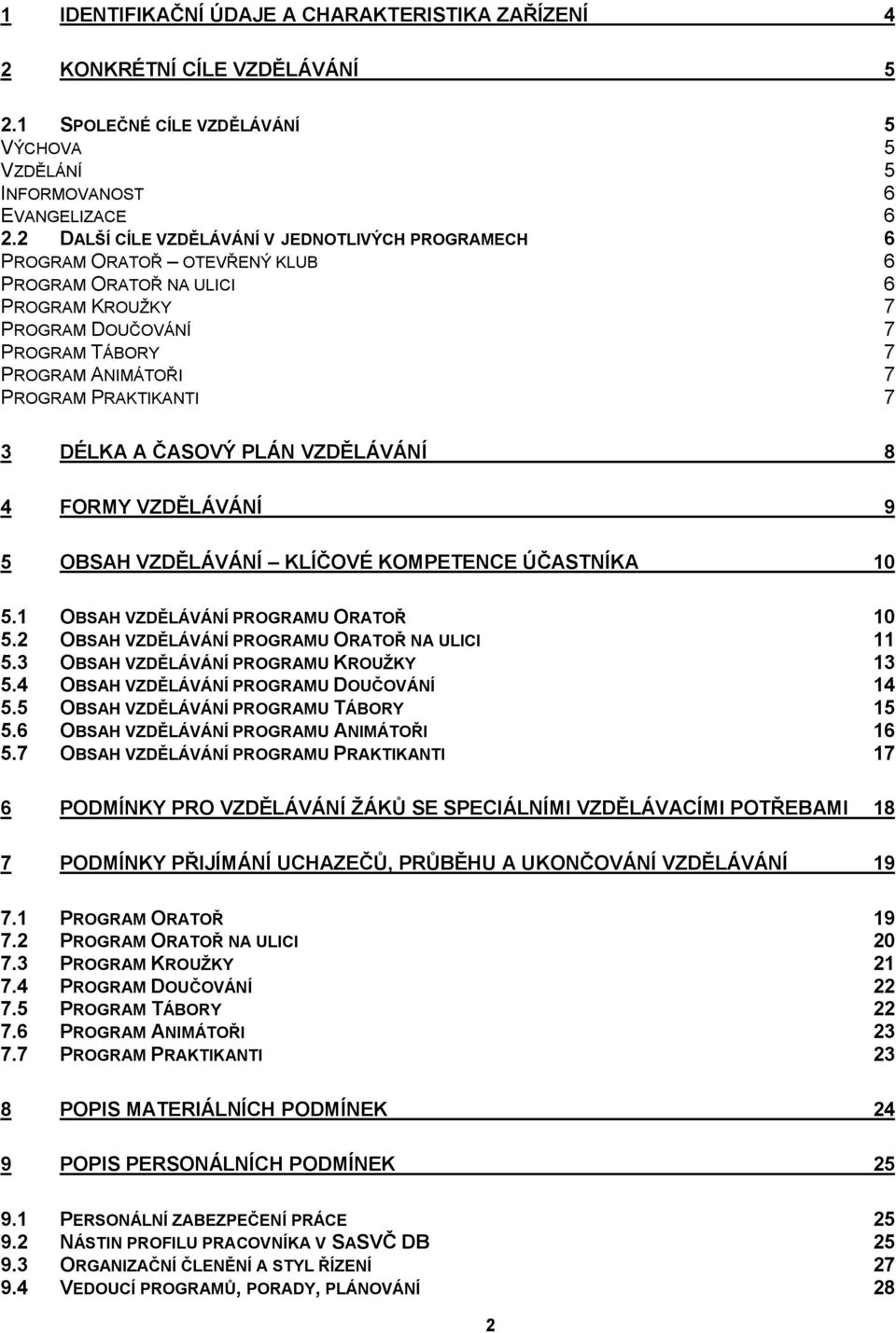 PRAKTIKANTI 7 3 DÉLKA A ČASOVÝ PLÁN VZDĚLÁVÁNÍ 8 4 FORMY VZDĚLÁVÁNÍ 9 5 OBSAH VZDĚLÁVÁNÍ KLÍČOVÉ KOMPETENCE ÚČASTNÍKA 10 5.1 OBSAH VZDĚLÁVÁNÍ PROGRAMU ORATOŘ 10 5.