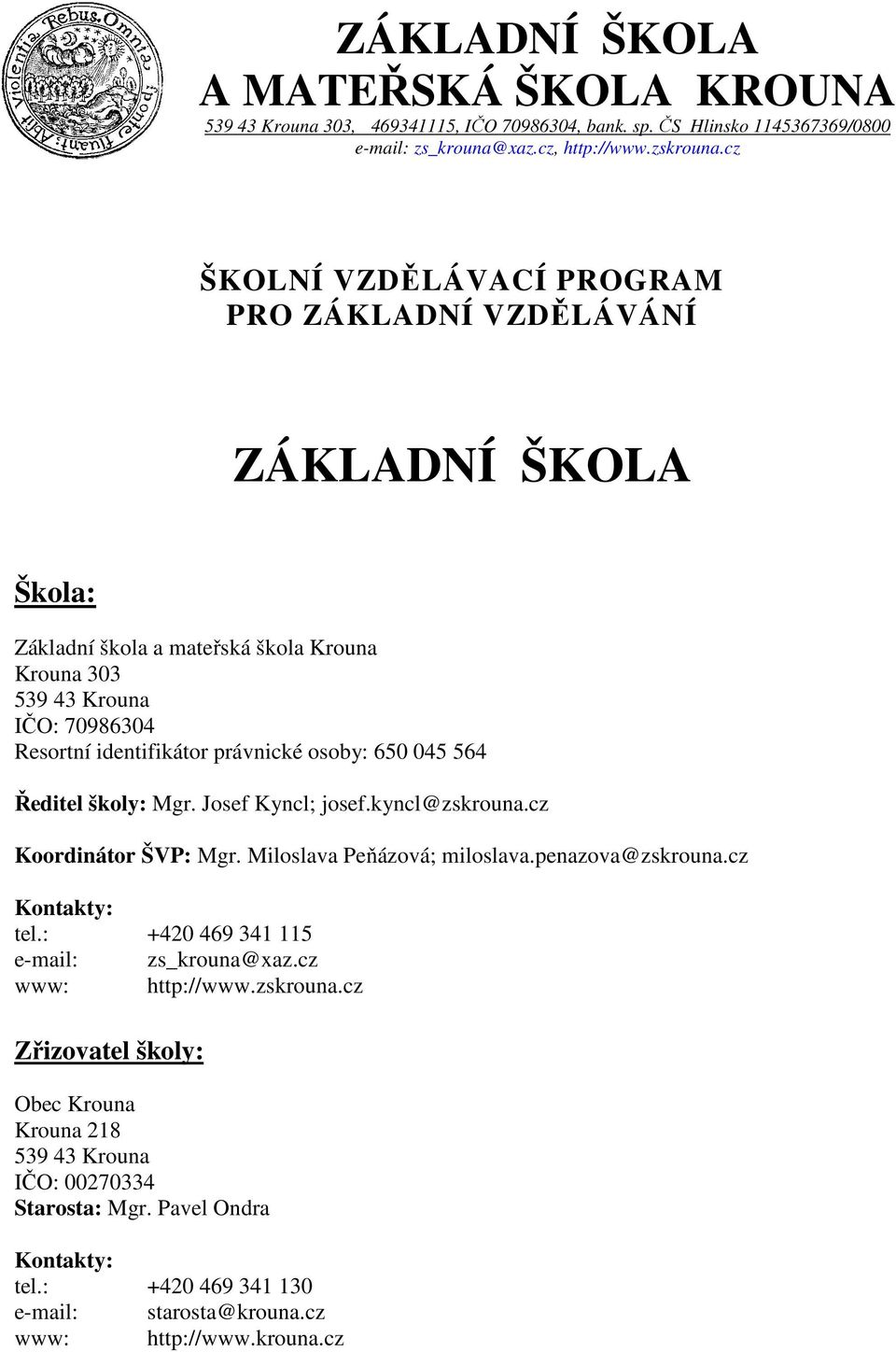 osoby: 650 045 564 Ředitel školy: Mgr. Josef Kyncl; josef.kyncl@zskrouna.cz Koordinátor ŠVP: Mgr. Miloslava Peňázová; miloslava.penazova@zskrouna.cz Kontakty: tel.