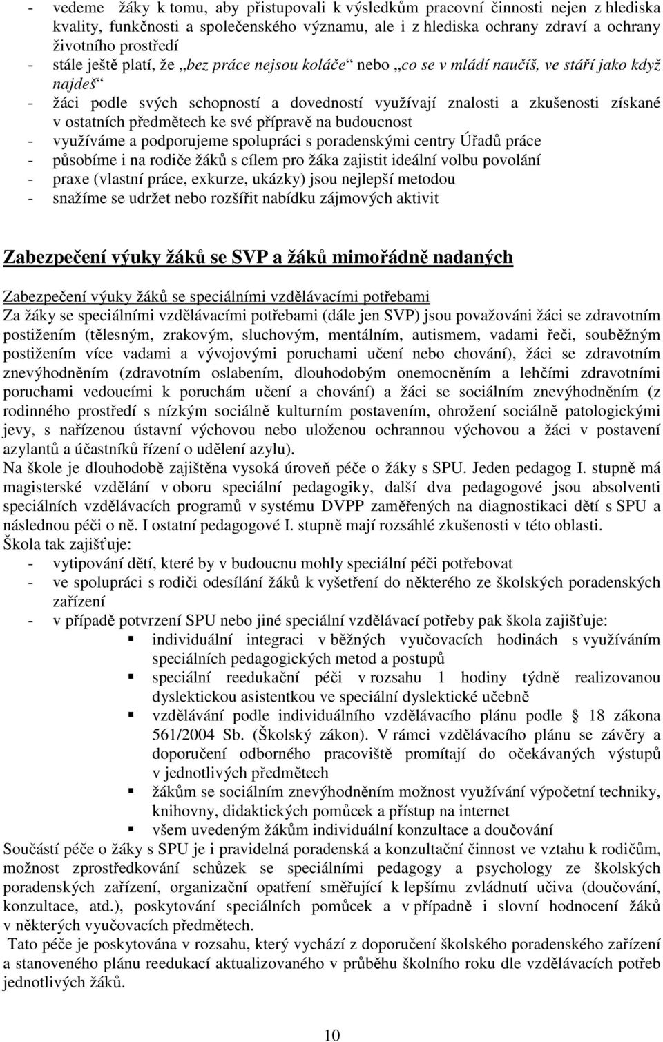 předmětech ke své přípravě na budoucnost - využíváme a podporujeme spolupráci s poradenskými centry Úřadů práce - působíme i na rodiče žáků s cílem pro žáka zajistit ideální volbu povolání - praxe