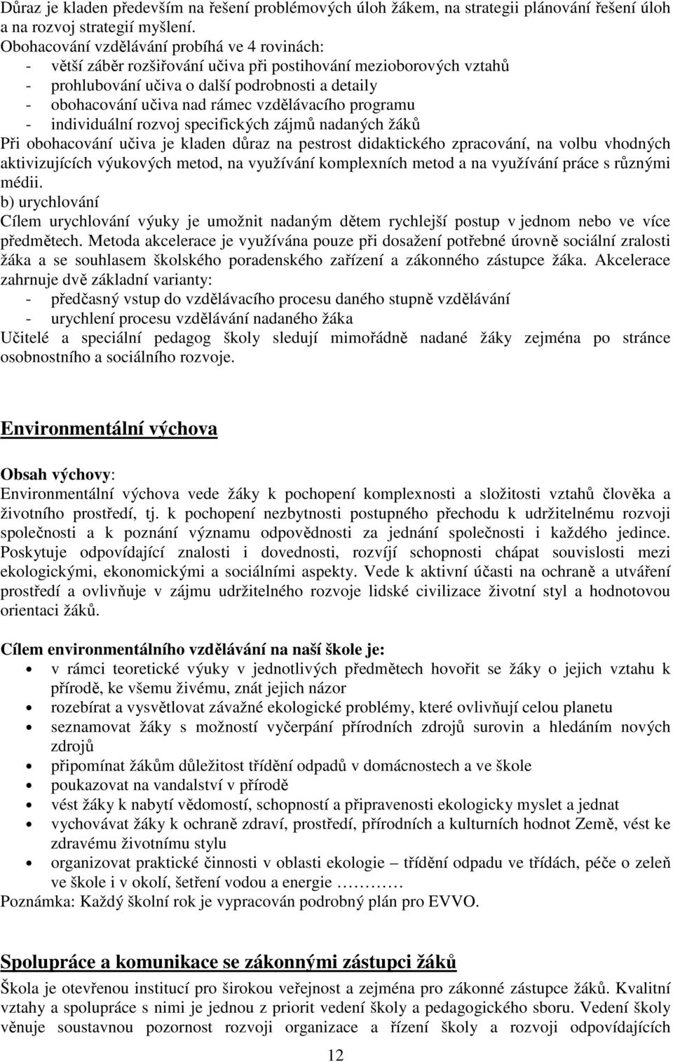 vzdělávacího programu - individuální rozvoj specifických zájmů nadaných žáků Při obohacování učiva je kladen důraz na pestrost didaktického zpracování, na volbu vhodných aktivizujících výukových