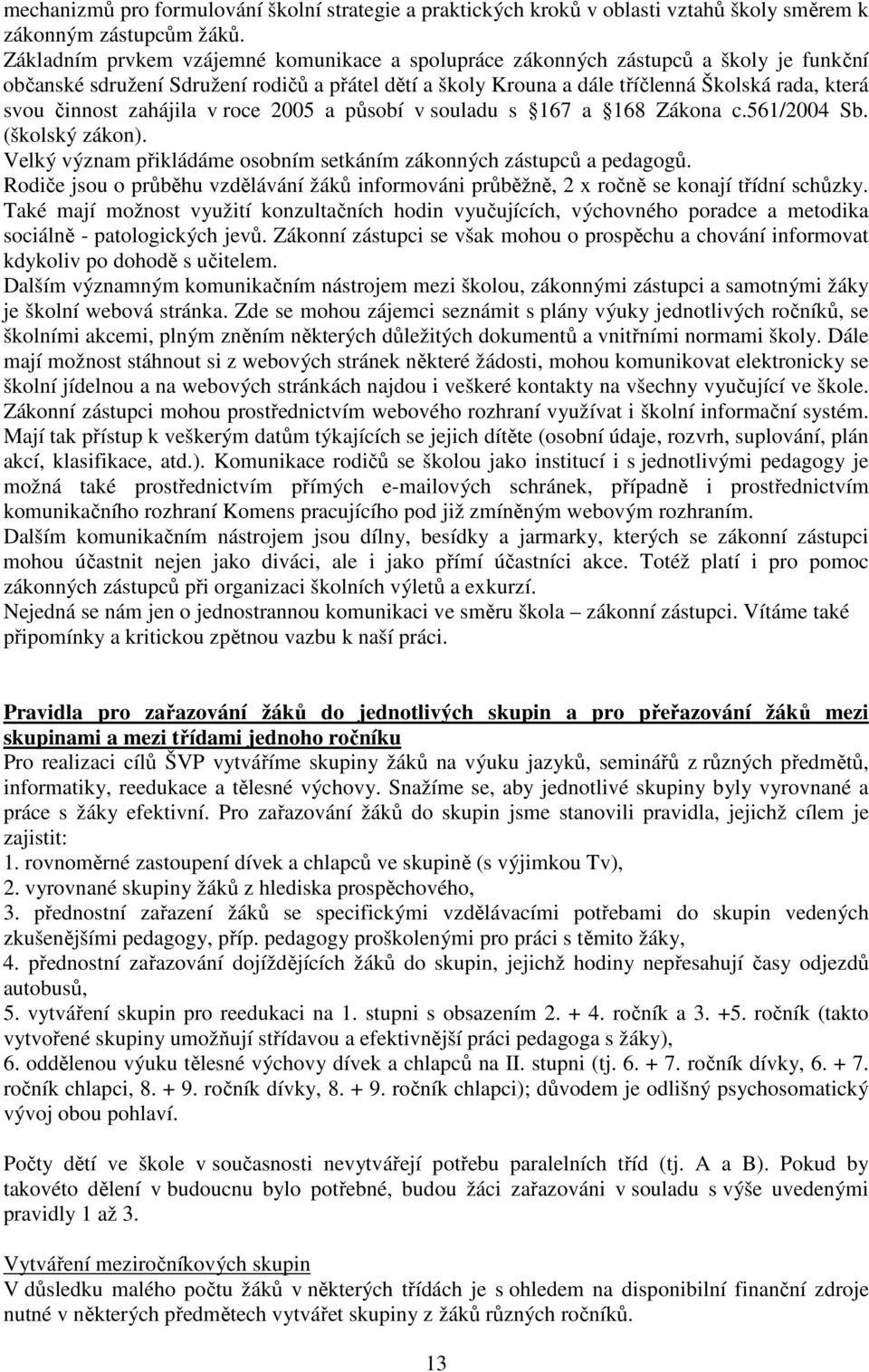 činnost zahájila v roce 2005 a působí v souladu s 167 a 168 Zákona c.561/2004 Sb. (školský zákon). Velký význam přikládáme osobním setkáním zákonných zástupců a pedagogů.