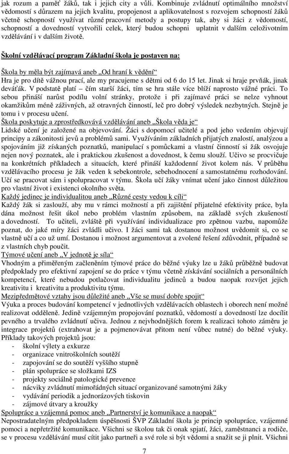 tak, aby si žáci z vědomostí, schopností a dovedností vytvořili celek, který budou schopni uplatnit v dalším celoživotním vzdělávání i v dalším životě.