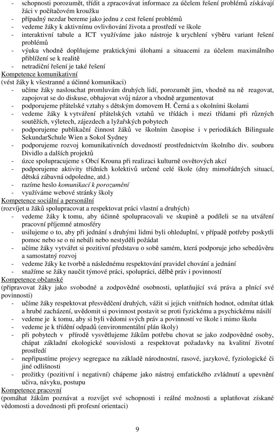 situacemi za účelem maximálního přiblížení se k realitě - netradiční řešení je také řešení Kompetence komunikativní (vést žáky k všestranné a účinné komunikaci) - učíme žáky naslouchat promluvám