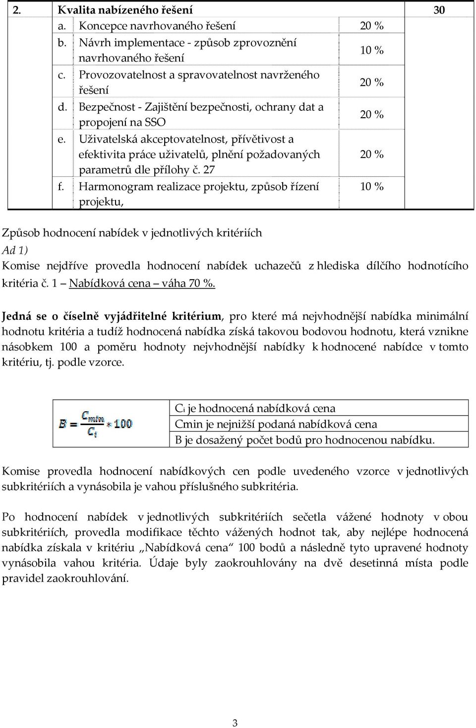 Harmonogram realizace projektu, způsob řízení projektu, 10 % 20 % 20 % 20 % 10 % Způsob hodnocení nabídek v jednotlivých kritériích Ad 1) Komise nejdříve provedla hodnocení nabídek uchazečů z