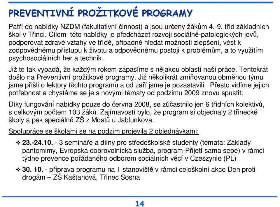 k problémům, a to využitím psychosociálních her a technik. Již to tak vypadá, že každým rokem zápasíme s nějakou oblastí naší práce. Tentokrát došlo na Preventivní prožitkové programy.