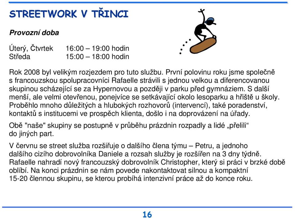 S další menší, ale velmi otevřenou, ponejvíce se setkávající okolo lesoparku a hřiště u školy.