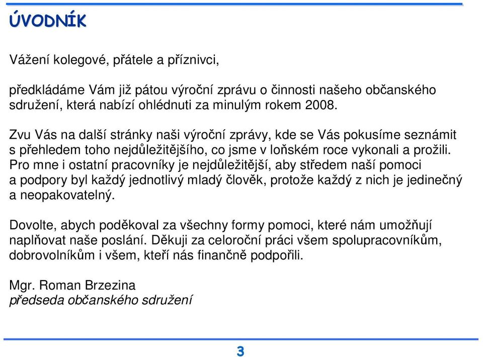 Pro mne i ostatní pracovníky je nejdůležitější, aby středem naší pomoci a podpory byl každý jednotlivý mladý člověk, protože každý z nich je jedinečný a neopakovatelný.