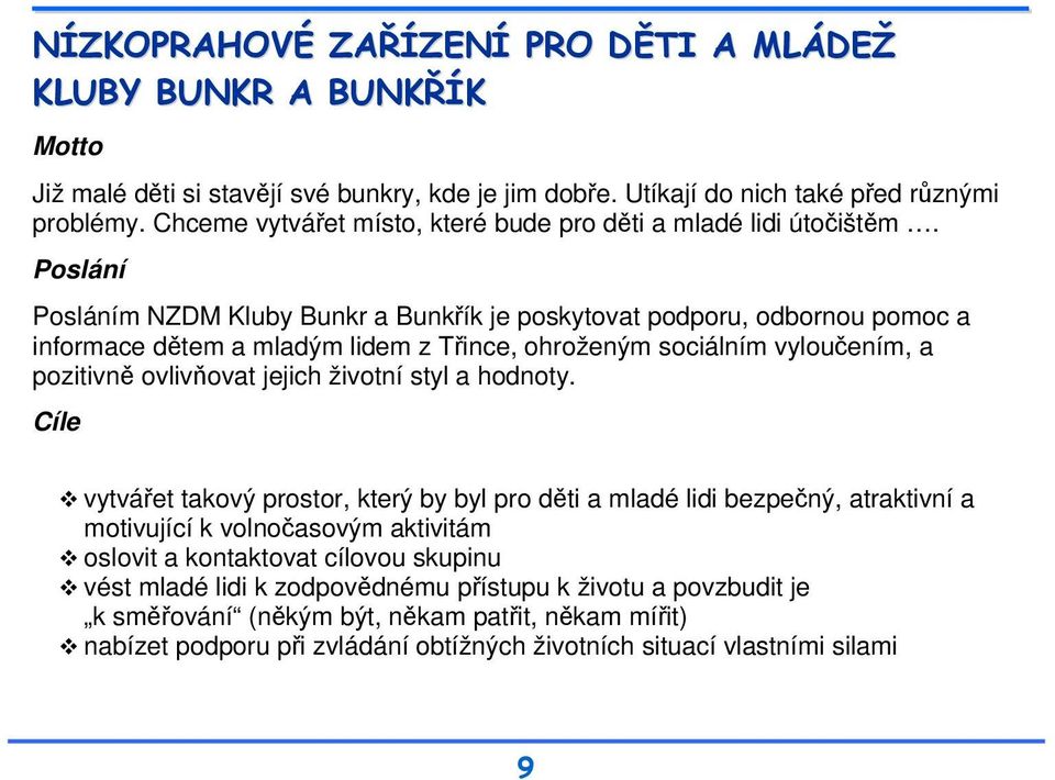 Poslání Posláním NZDM Kluby Bunkr a Bunkřík je poskytovat podporu, odbornou pomoc a informace dětem a mladým lidem z Třince, ohroženým sociálním vyloučením, a pozitivně ovlivňovat jejich životní styl