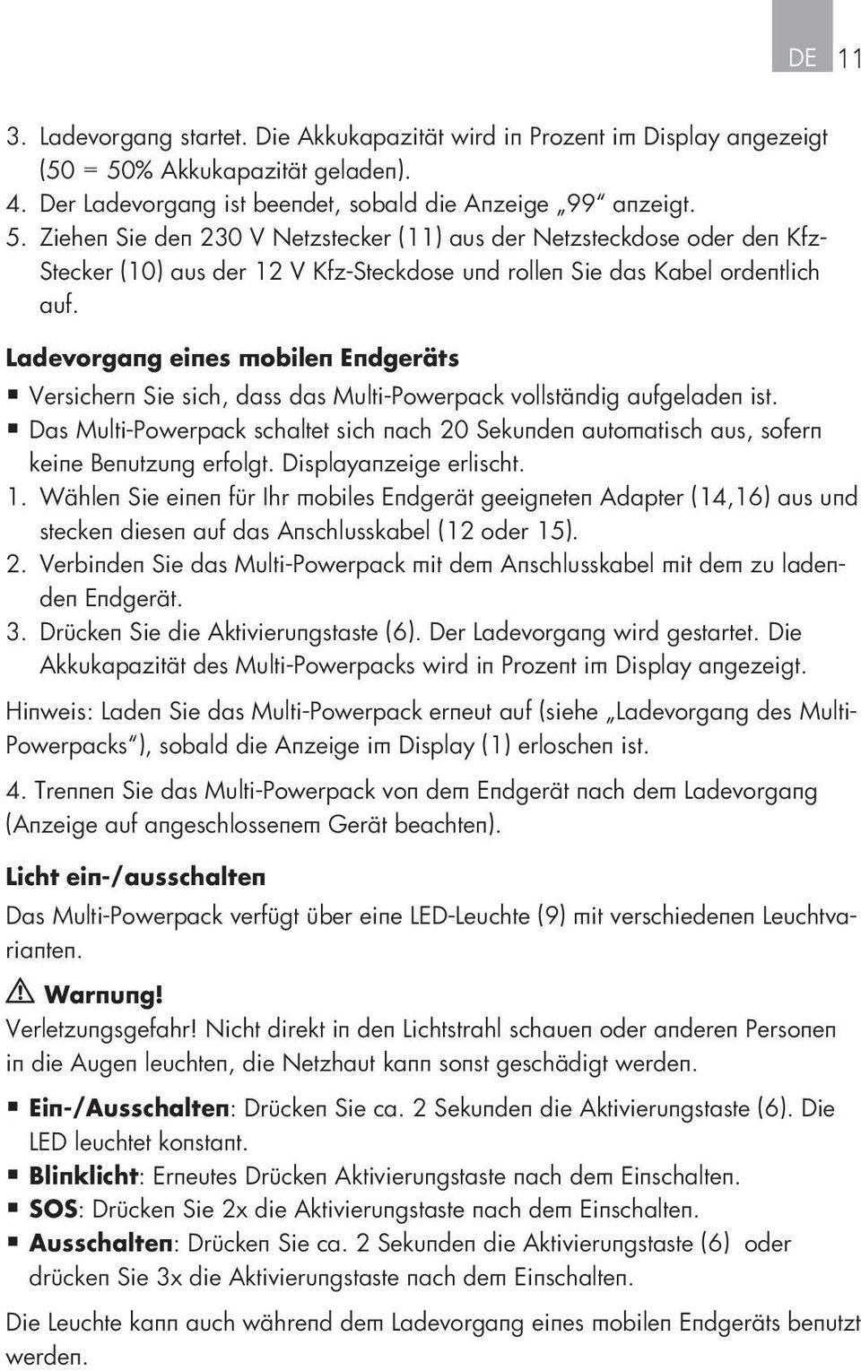 Ziehen Sie den 230 V Netzstecker (11) aus der Netzsteckdose oder den Kfz- Stecker (10) aus der 12 V Kfz-Steckdose und rollen Sie das Kabel ordentlich auf.