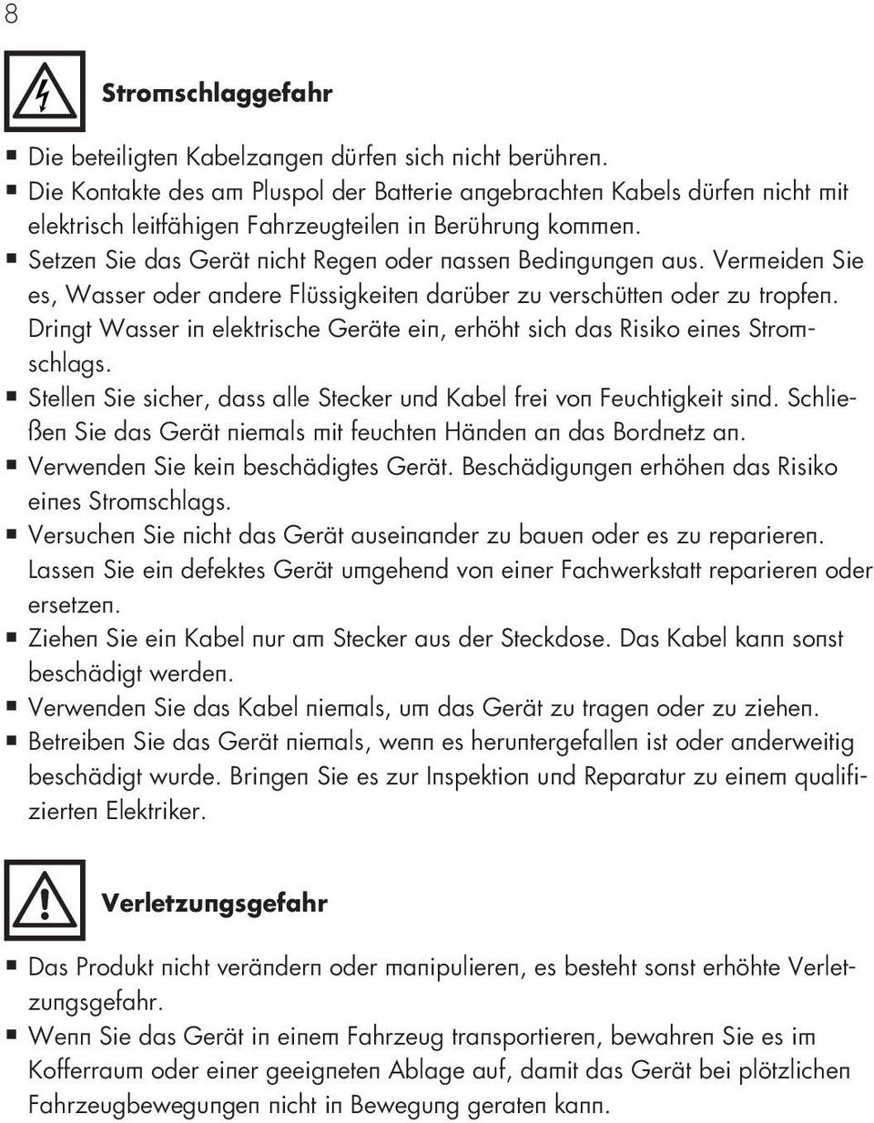 Vermeiden Sie es, Wasser oder andere Flüssigkeiten darüber zu verschütten oder zu tropfen. Dringt Wasser in elektrische Geräte ein, erhöht sich das Risiko eines Stromschlags.