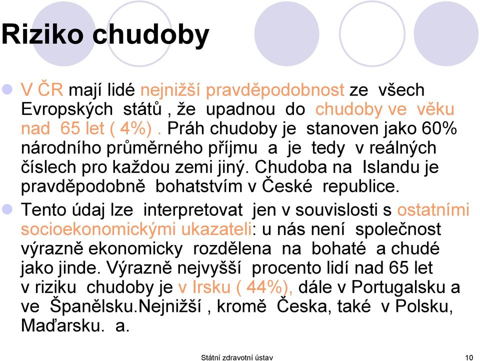 Chudoba na Islandu je pravděpodobně bohatstvím v České republice.