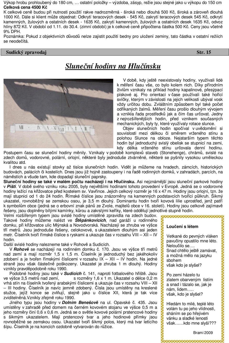 Dále si klient může objednat: Odkrytí teracových desek - 545 Kč, zakrytí teracových desek 545 Kč, odkrytí kamenných, žulových a ostatních desek - 1635 Kč, zakrytí kamenných, žulových a ostatních