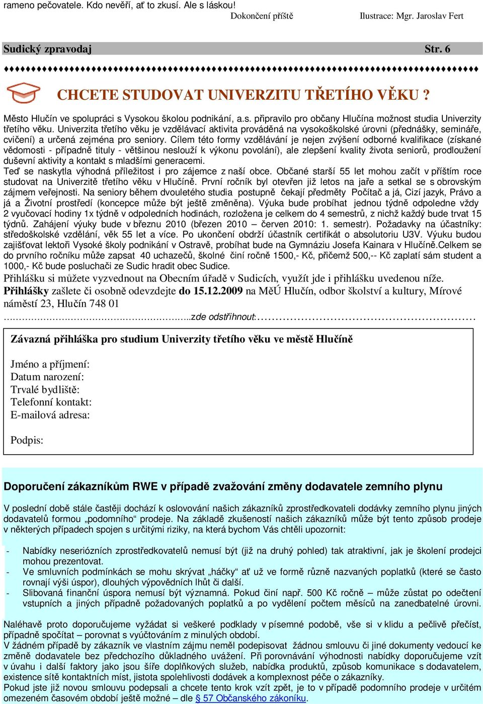 Univerzita třetího věku je vzdělávací aktivita prováděná na vysokoškolské úrovni (přednášky, semináře, cvičení) a určená zejména pro seniory.