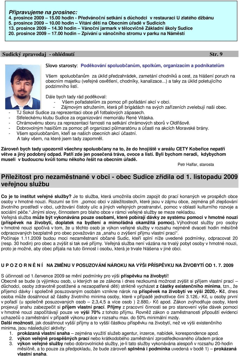 9 Slovo starosty: Poděkování spoluobčanům, spolkům, organizacím a podnikatelům Všem spoluobčanům za úklid předzahrádek, zametání chodníků a cest, za hlášení poruch na obecním majetku (veřejné