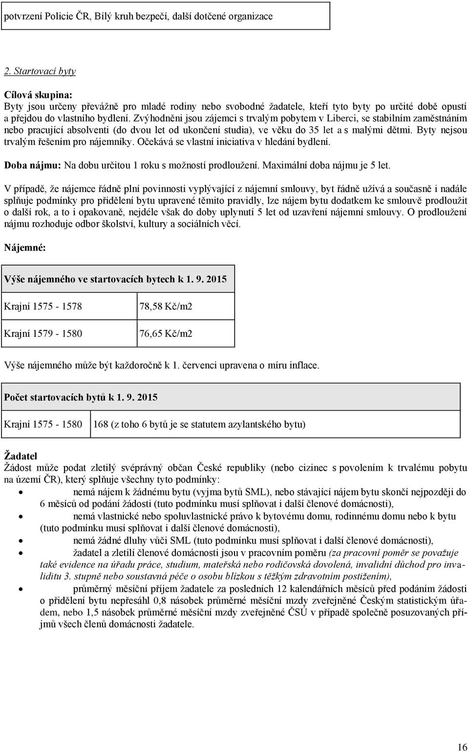 Zvýhodněni jsou zájemci s trvalým pobytem v Liberci, se stabilním zaměstnáním nebo pracující absolventi (do dvou let od ukončení studia), ve věku do 35 let a s malými dětmi.