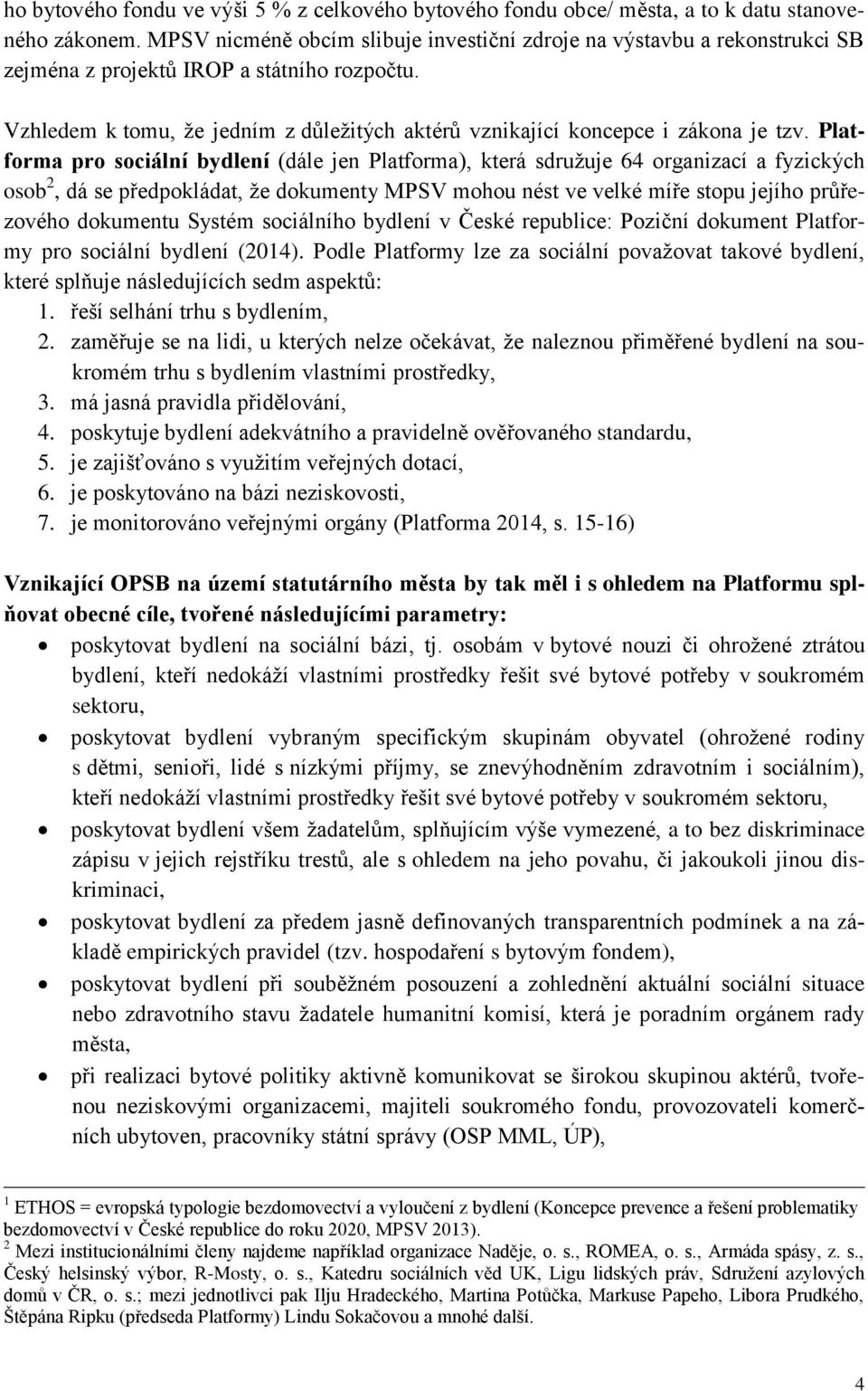 Vzhledem k tomu, že jedním z důležitých aktérů vznikající koncepce i zákona je tzv.