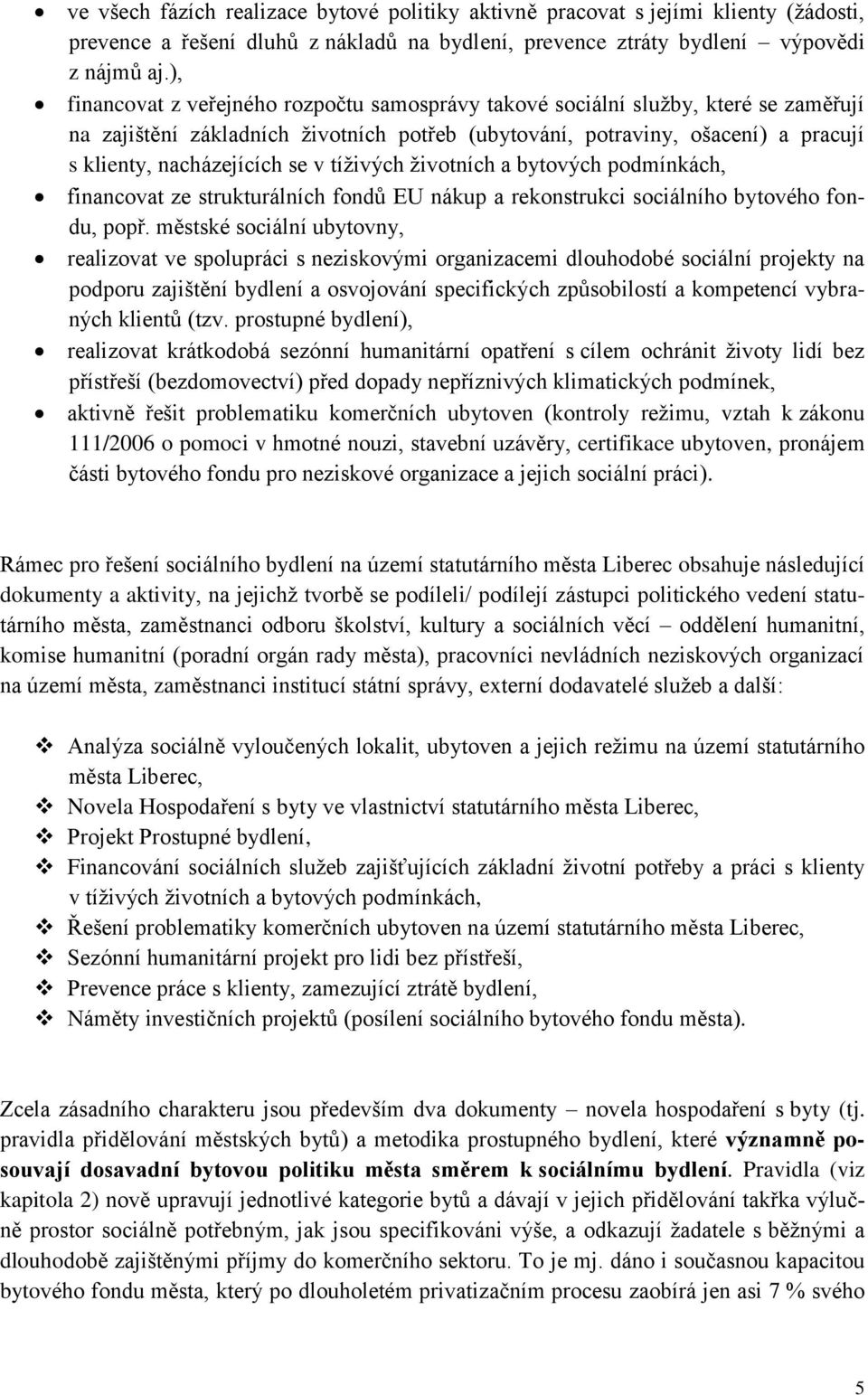 v tíživých životních a bytových podmínkách, financovat ze strukturálních fondů EU nákup a rekonstrukci sociálního bytového fondu, popř.