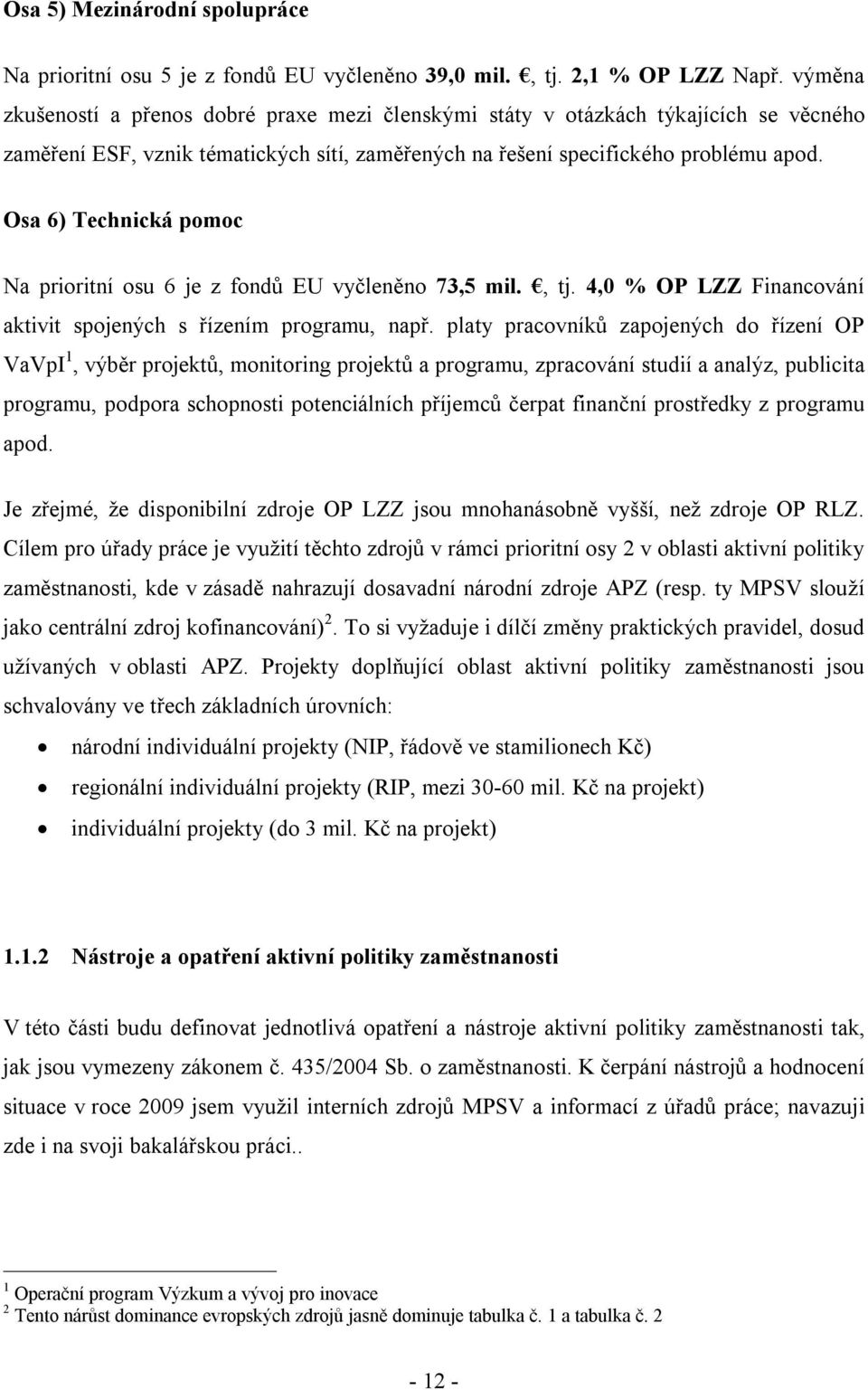 Osa 6) Technická pomoc Na prioritní osu 6 je z fondů EU vyčleněno 73,5 mil., tj. 4,0 % OP LZZ Financování aktivit spojených s řízením programu, např.