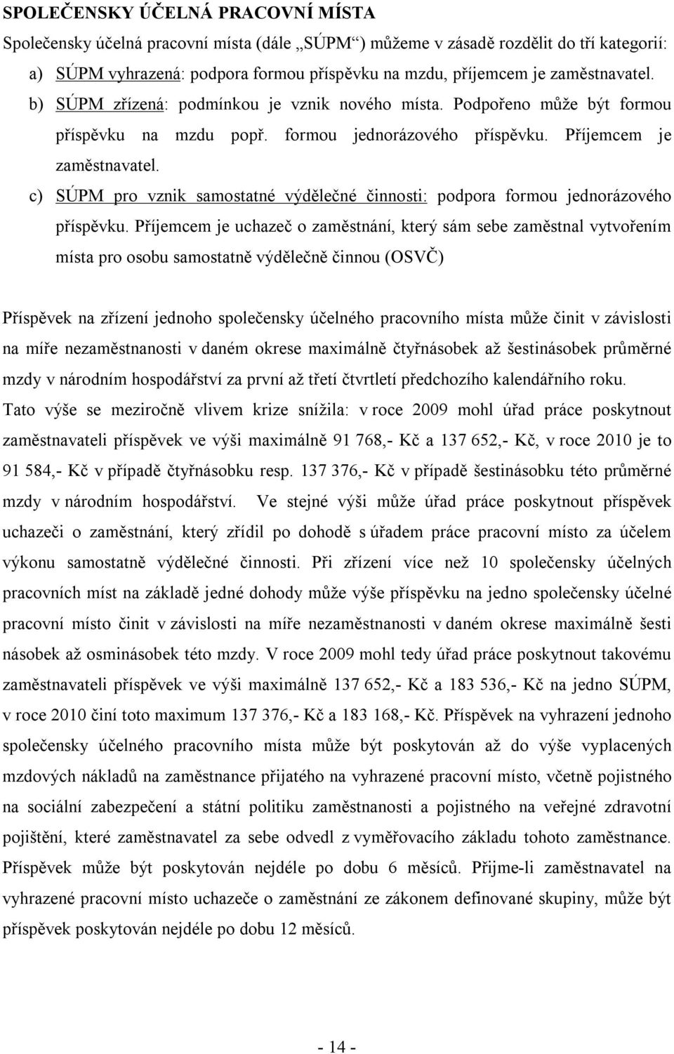 c) SÚPM pro vznik samostatné výdělečné činnosti: podpora formou jednorázového příspěvku.