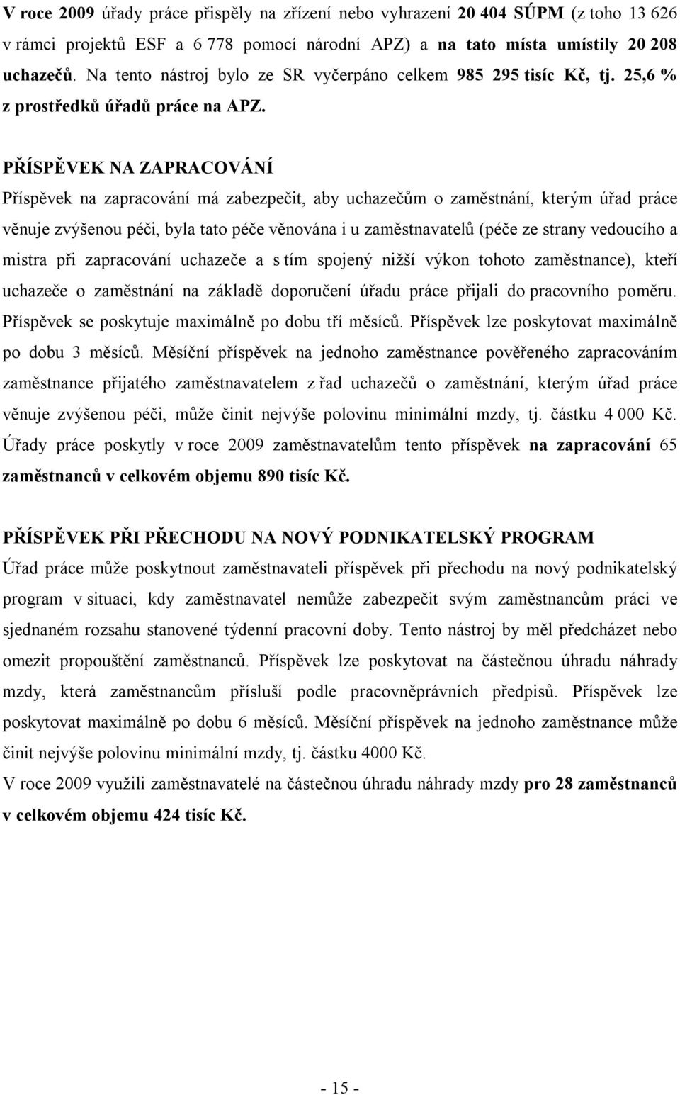 PŘÍSPĚVEK NA ZAPRACOVÁNÍ Příspěvek na zapracování má zabezpečit, aby uchazečům o zaměstnání, kterým úřad práce věnuje zvýšenou péči, byla tato péče věnována i u zaměstnavatelů (péče ze strany