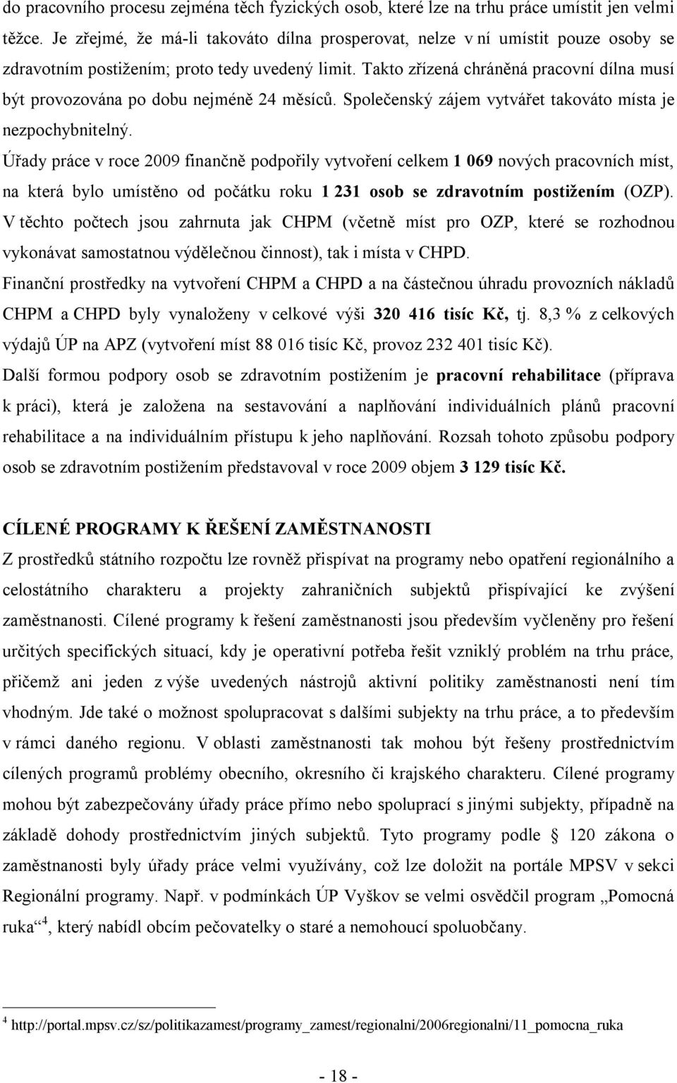 Takto zřízená chráněná pracovní dílna musí být provozována po dobu nejméně 24 měsíců. Společenský zájem vytvářet takováto místa je nezpochybnitelný.