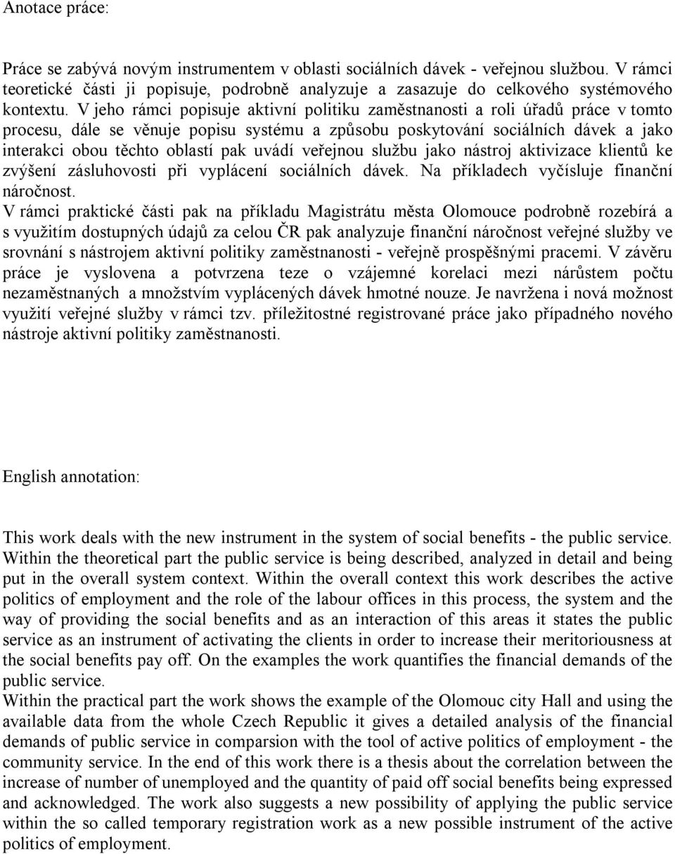 uvádí veřejnou službu jako nástroj aktivizace klientů ke zvýšení zásluhovosti při vyplácení sociálních dávek. Na příkladech vyčísluje finanční náročnost.