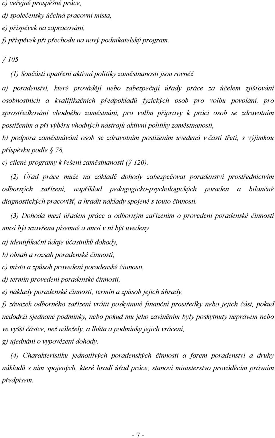 fyzických osob pro volbu povolání, pro zprostředkování vhodného zaměstnání, pro volbu přípravy k práci osob se zdravotním postižením a při výběru vhodných nástrojů aktivní politiky zaměstnanosti, b)