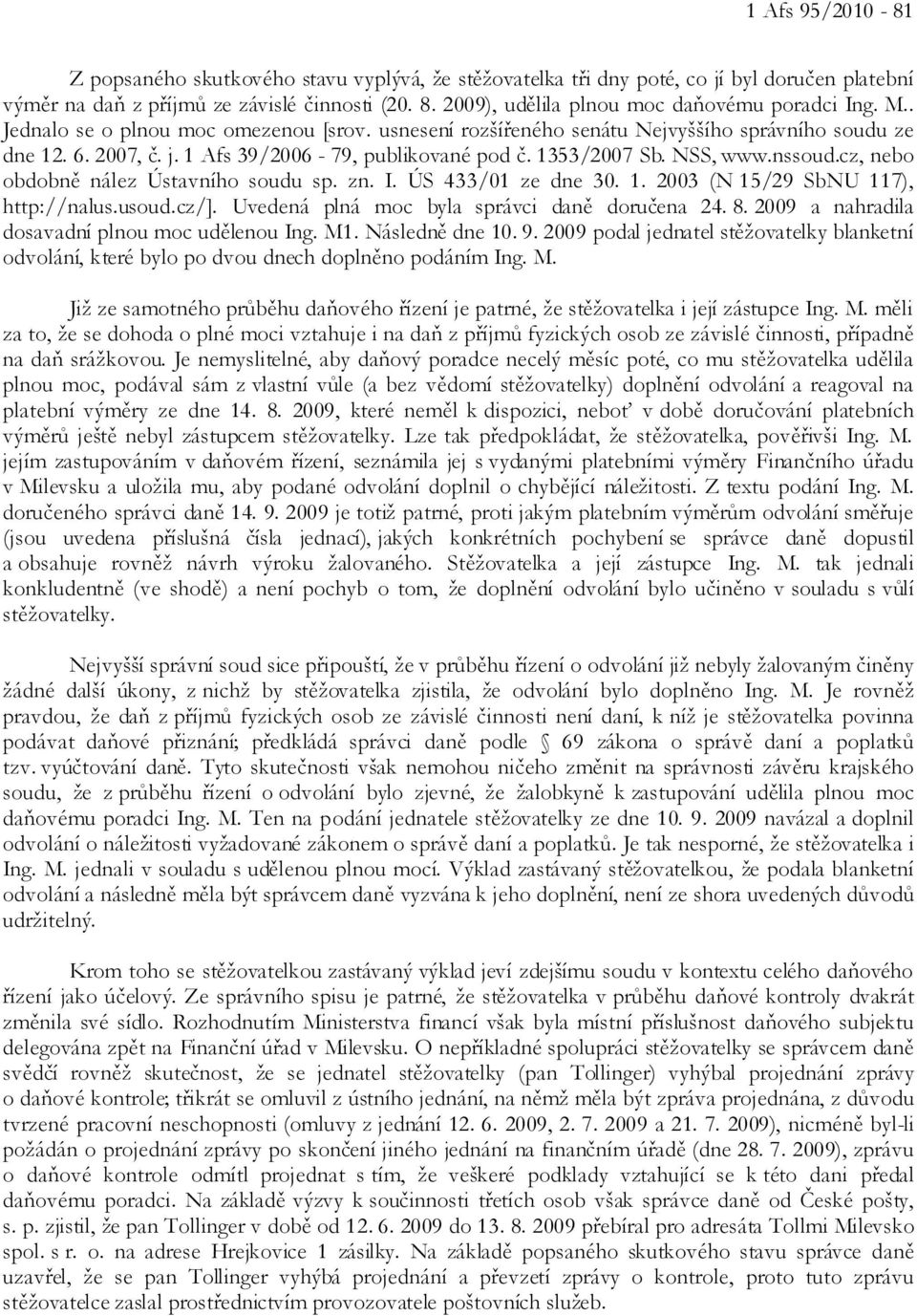 1 Afs 39/2006-79, publikované pod č. 1353/2007 Sb. NSS, www.nssoud.cz, nebo obdobně nález Ústavního soudu sp. zn. I. ÚS 433/01 ze dne 30. 1. 2003 (N 15/29 SbNU 117), http://nalus.usoud.cz/].