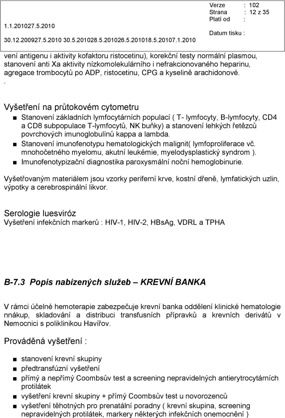 . Vyšetření na průtokovém cytometru Stanovení základních lymfocytárních populací ( T- lymfocyty, B-lymfocyty, CD4 a CD8 subpopulace T-lymfocytů, NK buňky) a stanovení lehkých řetězců povrchových