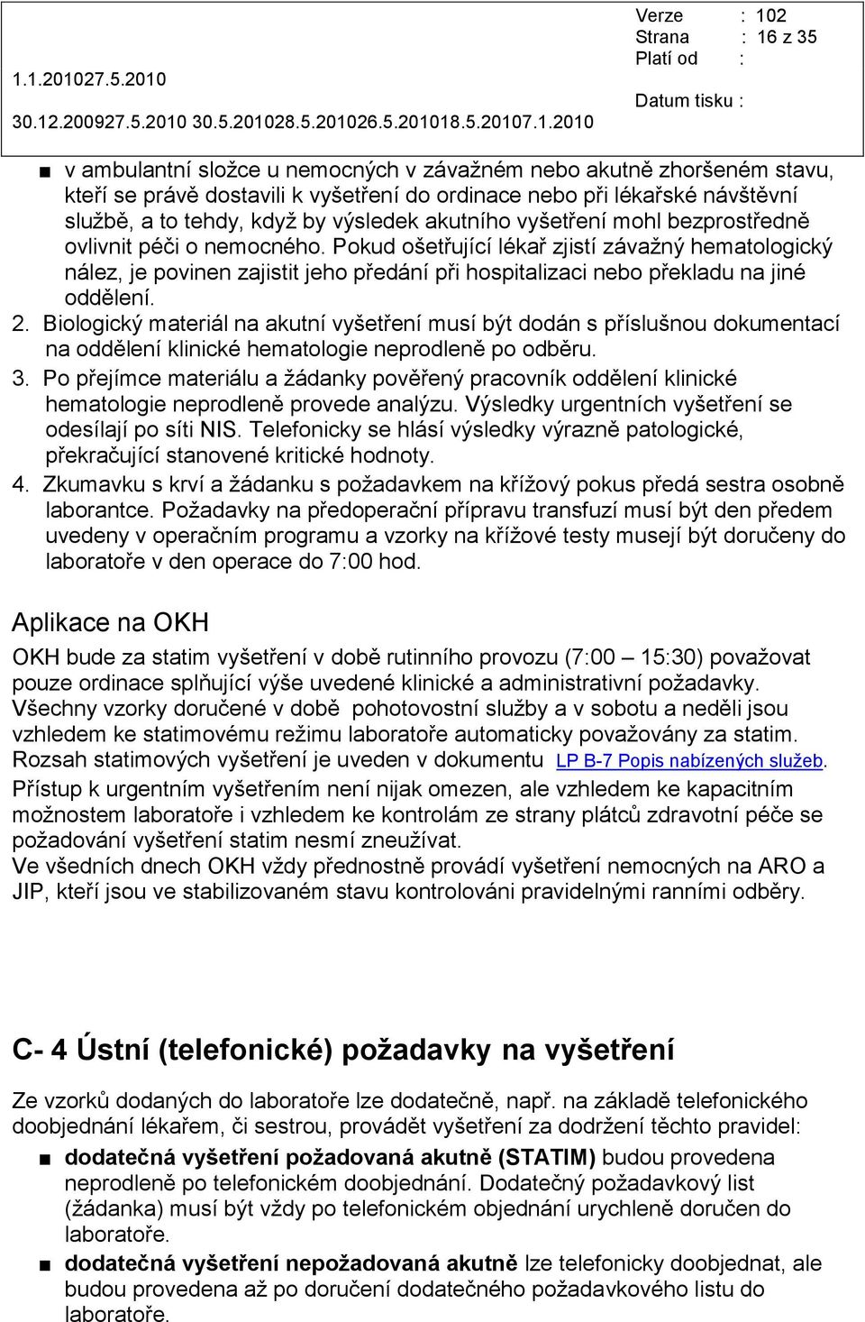 Pokud ošetřující lékař zjistí závaţný hematologický nález, je povinen zajistit jeho předání při hospitalizaci nebo překladu na jiné oddělení. 2.