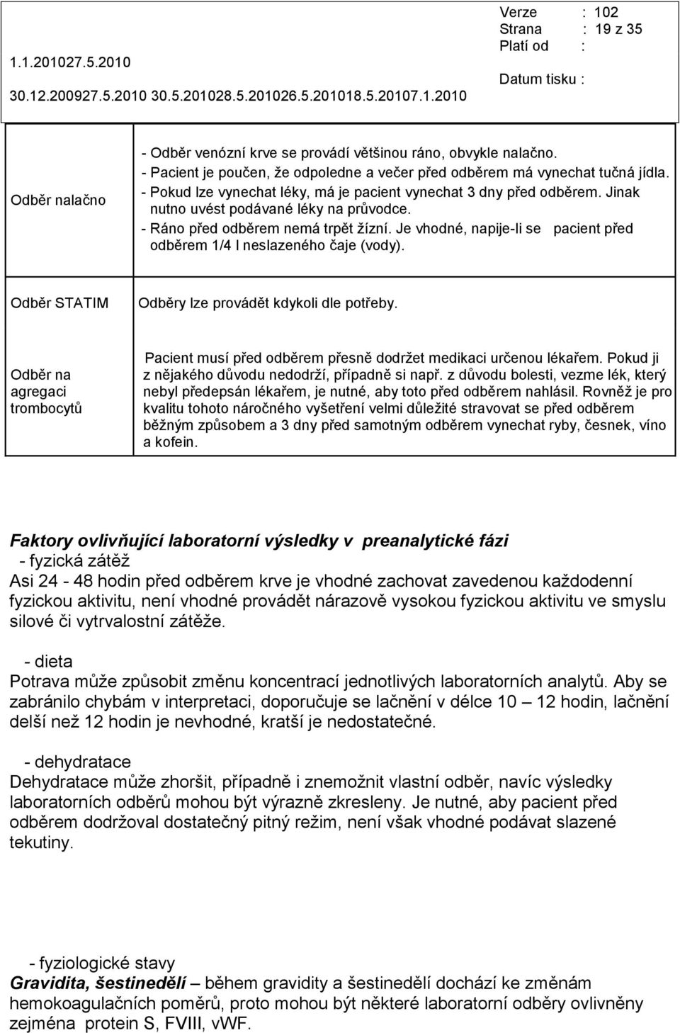 Je vhodné, napije-li se pacient před odběrem 1/4 l neslazeného čaje (vody). Odběr STATIM Odběry lze provádět kdykoli dle potřeby.