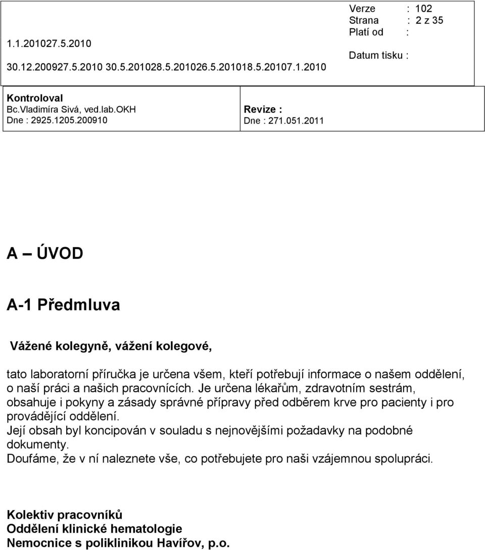 pracovnících. Je určena lékařům, zdravotním sestrám, obsahuje i pokyny a zásady správné přípravy před odběrem krve pro pacienty i pro provádějící oddělení.