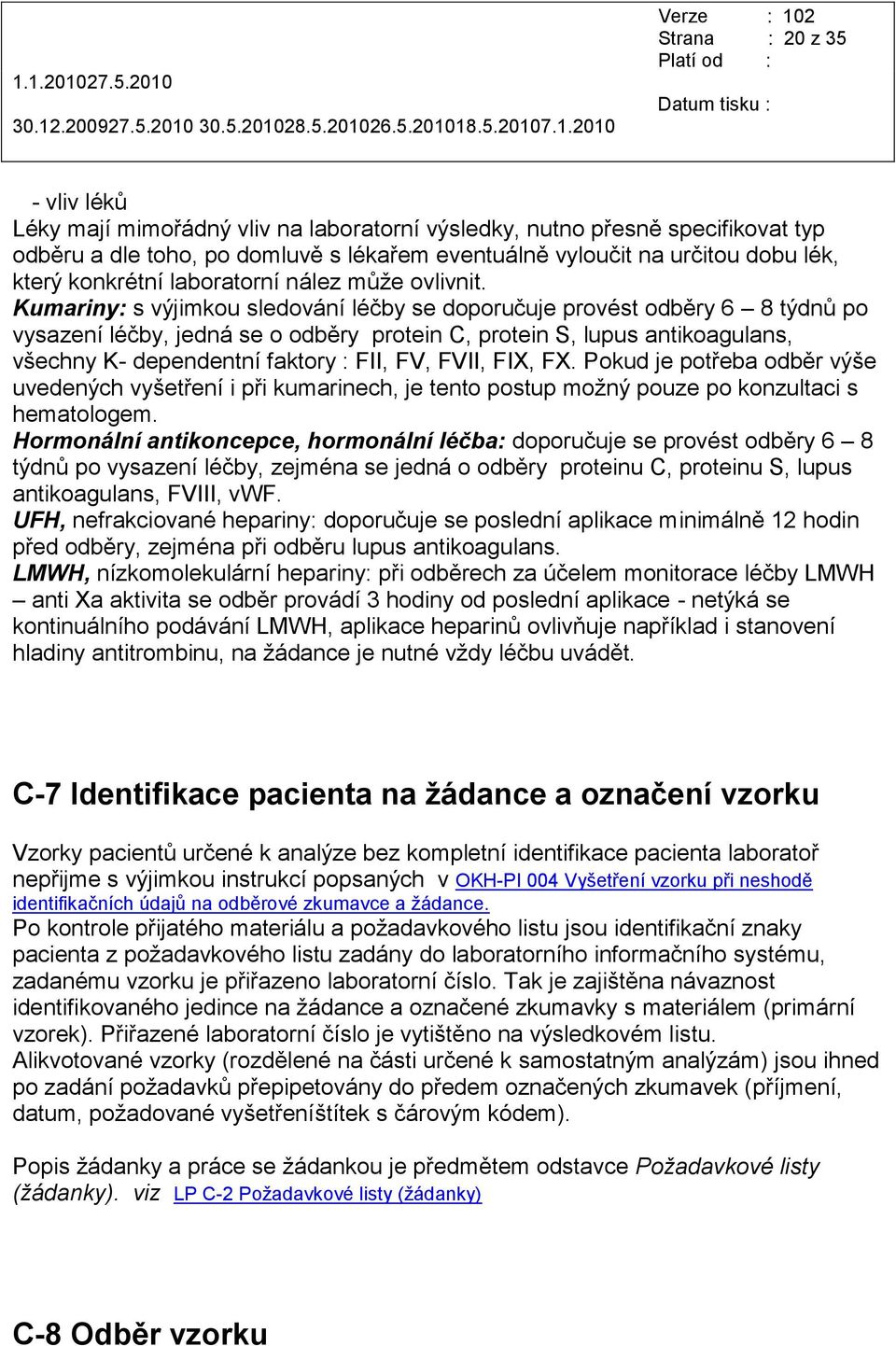 Kumariny: s výjimkou sledování léčby se doporučuje provést odběry 6 8 týdnů po vysazení léčby, jedná se o odběry protein C, protein S, lupus antikoagulans, všechny K- dependentní faktory : FII, FV,