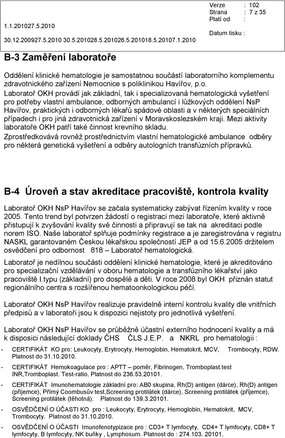 specializovaná hematologická vyšetření pro potřeby vlastní ambulance, odborných ambulancí i lůţkových oddělení NsP Havířov, praktických i odborných lékařů spádové oblasti a v některých speciálních